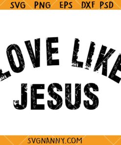 Love like Jesus svg, Christian Shirt SVG, Christian Svg, Jesus SVG      