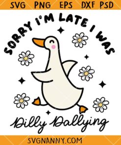 Sorry I'm Late I Was Dilly Dallying Goose SVG, Funny Animal Sayings SVG     