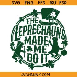 The Leprechauns made me do it SVG, Leprechaun, Funny St Patty's SVG, Shamrock Svg
