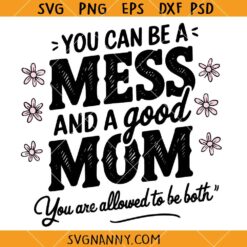You Can Be A Mess And Still a Good Mom svg, Mama SVG, Funny Mom Life SVG