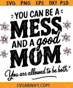 You Can Be A Mess And Still a Good Mom svg, Mama SVG, Funny Mom Life SVG