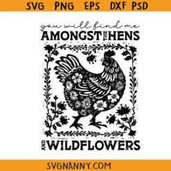 You will find me amongst hens and wildflowers SVG, Homestead svg, Just a girl who Loves Chickens SVG