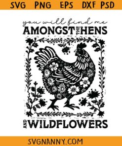 You will find me amongst hens and wildflowers SVG, Homestead svg, Just a girl who Loves Chickens SVG