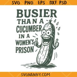 Busier Than A Cucumber In A Women's Prison SVG, Funny Wall Art SVG, Adult Humor SVG