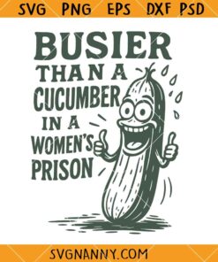 Busier Than A Cucumber In A Women's Prison SVG, Funny Wall Art SVG, Adult Humor SVG