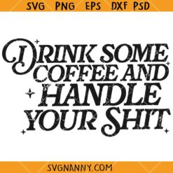 Drink some coffee and handle your shit SVG, Funny Mene Svg, Funny Saying Svg