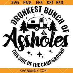 Drunkest Bunch of Assholes This Side of the Campground SVG, Camping Life SVG, Camper Shirt SVG