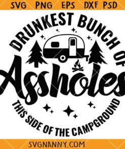 Drunkest Bunch of Assholes This Side of the Campground SVG, Camping Life SVG, Camper Shirt SVG