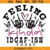 Feeling Kinda IDGAF-ISH Today svg, Funny Quote SVG, Sarcasm SVG