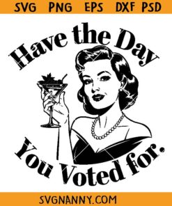 Have the Day you Voted for SVG, Funny Political Svg, Inspirational SVG