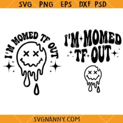 I'm Momed TF out Svg, Dripping Smiley SVG, Mom Motivation SVG, Mom Life SVG 