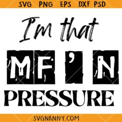 I'm That MF ' n Pressure SVG, Offensive SVG, Adult Humor SVG