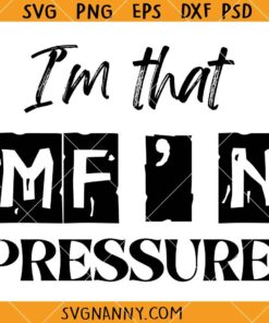 I'm That MF ' n Pressure SVG, Offensive SVG, Adult Humor SVG