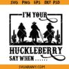 I'm Your Huckleberry Say When Svg, Doc Holiday SVG, Huckleberry SVG 