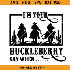 I'm Your Huckleberry Say When Svg, Doc Holiday SVG, Huckleberry SVG 
