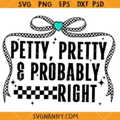 Petty Pretty & Probably Right SVG, Funny Quote Svg, Sassy Svg, Humor Svg   