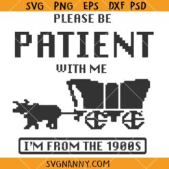 Please be patient with me I am from the 1900s SVG, 1900s Vintage SVG, Horse Wagon SVG