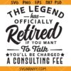 The Legend Has Officially Retired If You Want To Talk You'll Be Charged A Consulting Fee svg