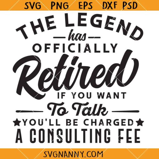 The Legend Has Officially Retired If You Want To Talk You'll Be Charged A Consulting Fee svg
