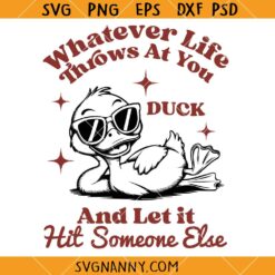 Whatever Life Throws at You duck and let it hit someone else svg, Funny Duck Svg