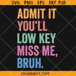 Admit It You'll Low Key Miss Me Bruh Svg , Bruh Teacher svg, Bruh We Out svg, End Of Year Teacher svg