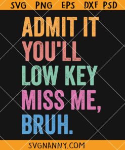 Admit It You'll Low Key Miss Me Bruh Svg , Bruh Teacher svg, Bruh We Out svg, End Of Year Teacher svg