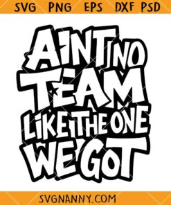 Ain't No Team Like the One We Got SVG, Team Shirt svg, Funny Team svg