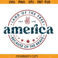 America Land Of The Free Because Of The Brave SVG, 4th of July SVG, America SVG