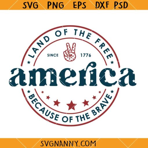 America Land Of The Free Because Of The Brave SVG, 4th of July SVG, America SVG