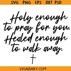 Faith with Boundaries SVG PNG, Holy enough to pray for you Healed enough to walk away PNG SVG
