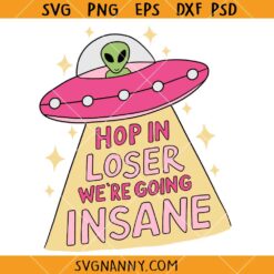 Hop In Loser Were Going Insane SVG, Girly Alien SVG, Mental Health SVG, Anxiety Therapy SVG