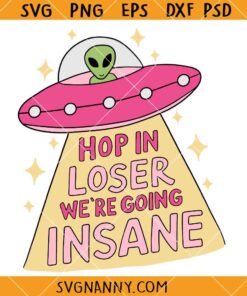 Hop In Loser Were Going Insane SVG, Girly Alien SVG, Mental Health SVG, Anxiety Therapy SVG