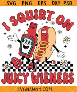 I Squirt On Juicy Wieners SVG, Offensive SVG, Raunchy Humor SVG, adult humor SVG