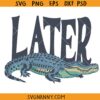 Later Gator Png, Later Gator SVG, funny alligator SVG