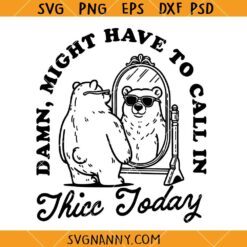 Might Have to Call In Thicc Today svg, Funny Quote Svg, Bear Cartoon Svg