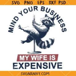 Mind Your Business My Wife Is Expensive SVG, Funny Raccoon Quote SVG, Funny Humor SVG