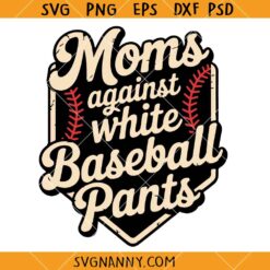 Moms Against White Baseball Pants SVG, Funny Baseball quote SVG, Funny Baseball Svg, Baseball Mom Svg