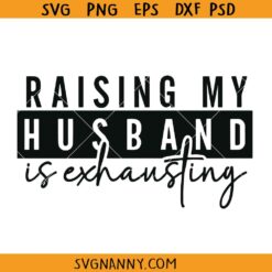 Raising my husband is exhausting SVG, funny wife SVG, Sarcasm wife shirt SVG
