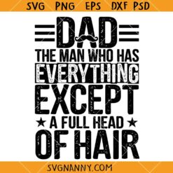 Dad The Man Who Has Everything Except A Full Head Of Hair SVG, Funny Dad SVG, Father’s Day SVG, Dad Shirt SVG