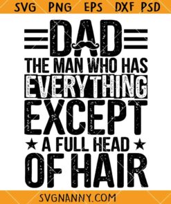 Dad The Man Who Has Everything Except A Full Head Of Hair SVG, Funny Dad SVG, Father’s Day SVG, Dad Shirt SVG