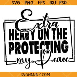Extra Heavy On The Protecting My Peace Svg, Match Energy svg, Sarcasm svg, Sassy svg
