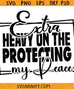 Extra Heavy On The Protecting My Peace Svg, Match Energy svg, Sarcasm svg, Sassy svg