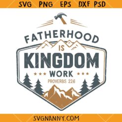 Fatherhood is Kingdom Work Proverbs 226 Svg, Father’s Day svg, Fatherhood svg, Christian svg, Faith svg