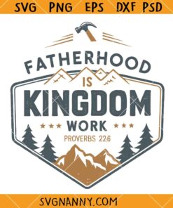Fatherhood is Kingdom Work Proverbs 226 Svg, Father’s Day svg, Fatherhood svg, Christian svg, Faith svg