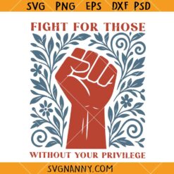 Fight For Those Without Your Privilege SVG, Social Justice Svg Feminist SVG, Floral Social Activist Svg, Racial Equality SVG