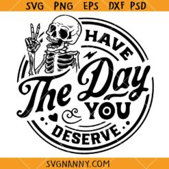 Have the day you deserve SVG, Funny Karma Svg, Skeleton Svg, Motivational Svg