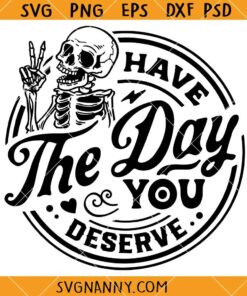 Have the day you deserve SVG, Funny Karma Svg, Skeleton Svg, Motivational Svg
