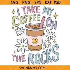 I Take My Coffee On The Rocks SVG, Iced Coffee Svg, Coffee Addict svg    
