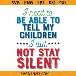 I need to be able to tell my children I did not stay silent SVG, Funny Quotes SVG, Sarcastic SVG