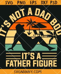 It's Not A Dad Bod It's A Father Figure Father’s Day SVG, Funny Father’s Day svg, Fatherhood svg, Dad Life SVG